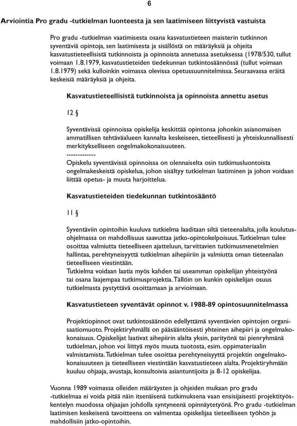 530, tullut voimaan 1.8.1979, kasvatustieteiden tiedekunnan tutkintosäännössä (tullut voimaan 1.8.1979) sekä kulloinkin voimassa olevissa opetussuunnitelmissa.