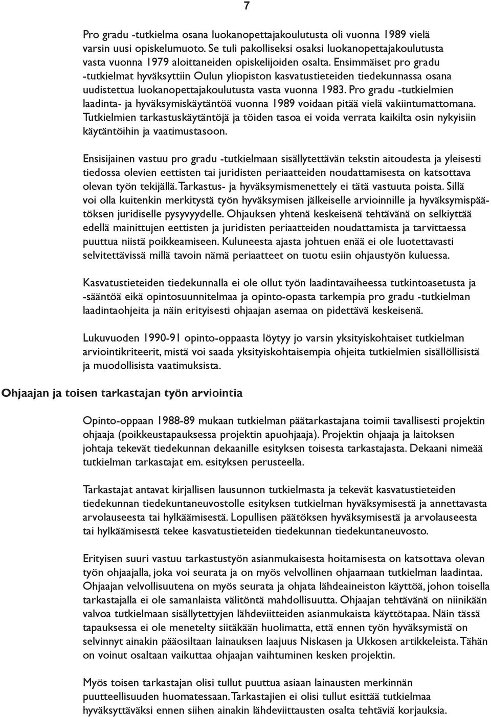 Ensimmäiset pro gradu -tutkielmat hyväksyttiin Oulun yliopiston kasvatustieteiden tiedekunnassa osana uudistettua luokanopettajakoulutusta vasta vuonna 1983.