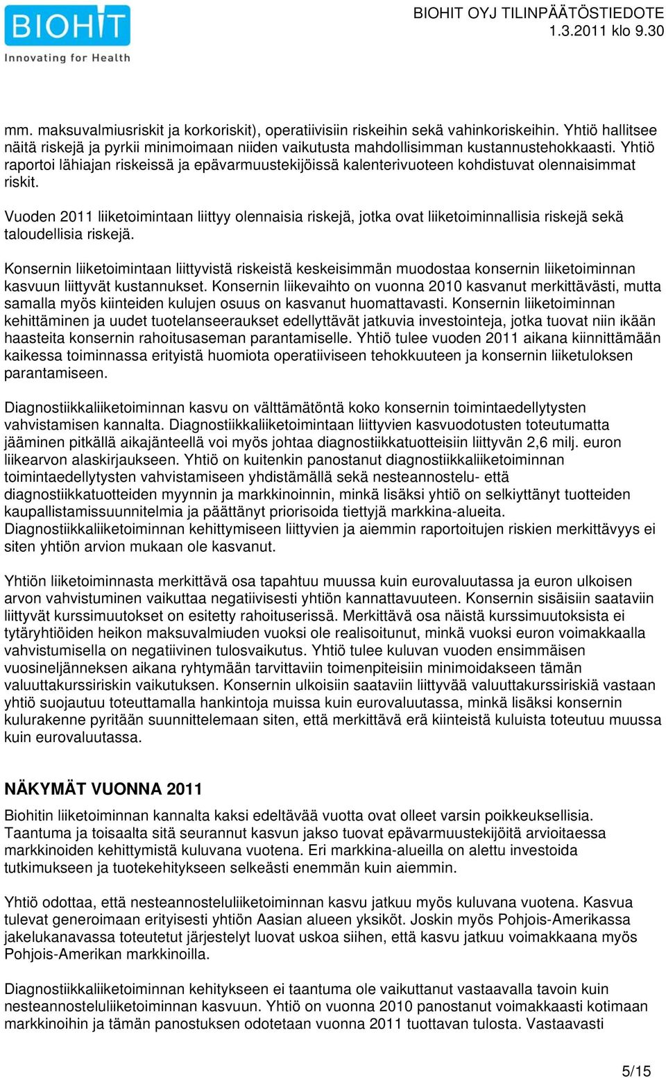 Vuoden 2011 liiketoimintaan liittyy olennaisia riskejä, jotka ovat liiketoiminnallisia riskejä sekä taloudellisia riskejä.