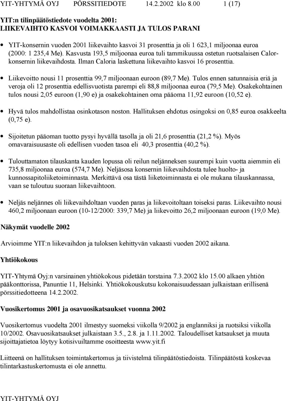 235,4 Me). Kasvusta 193,5 miljoonaa euroa tuli tammikuussa ostetun ruotsalaisen Calorkonsernin liikevaihdosta. Ilman Caloria laskettuna liikevaihto kasvoi 16 prosenttia.