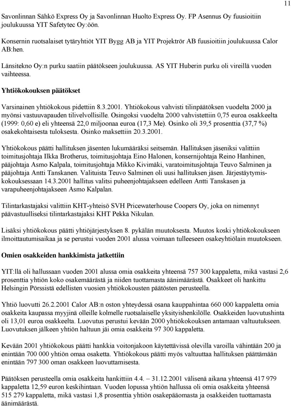 AS YIT Huberin purku oli vireillä vuoden vaihteessa. Yhtiökokouksen päätökset Varsinainen yhtiökokous pidettiin 8.3.2001.