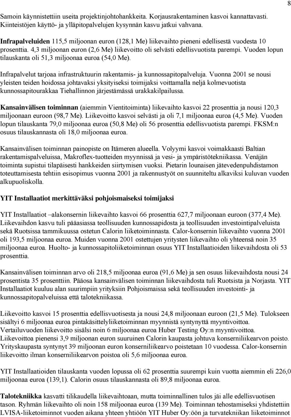 Vuoden lopun tilauskanta oli 51,3 miljoonaa euroa (54,0 Me). Infrapalvelut tarjoaa infrastruktuurin rakentamis- ja kunnossapitopalveluja.