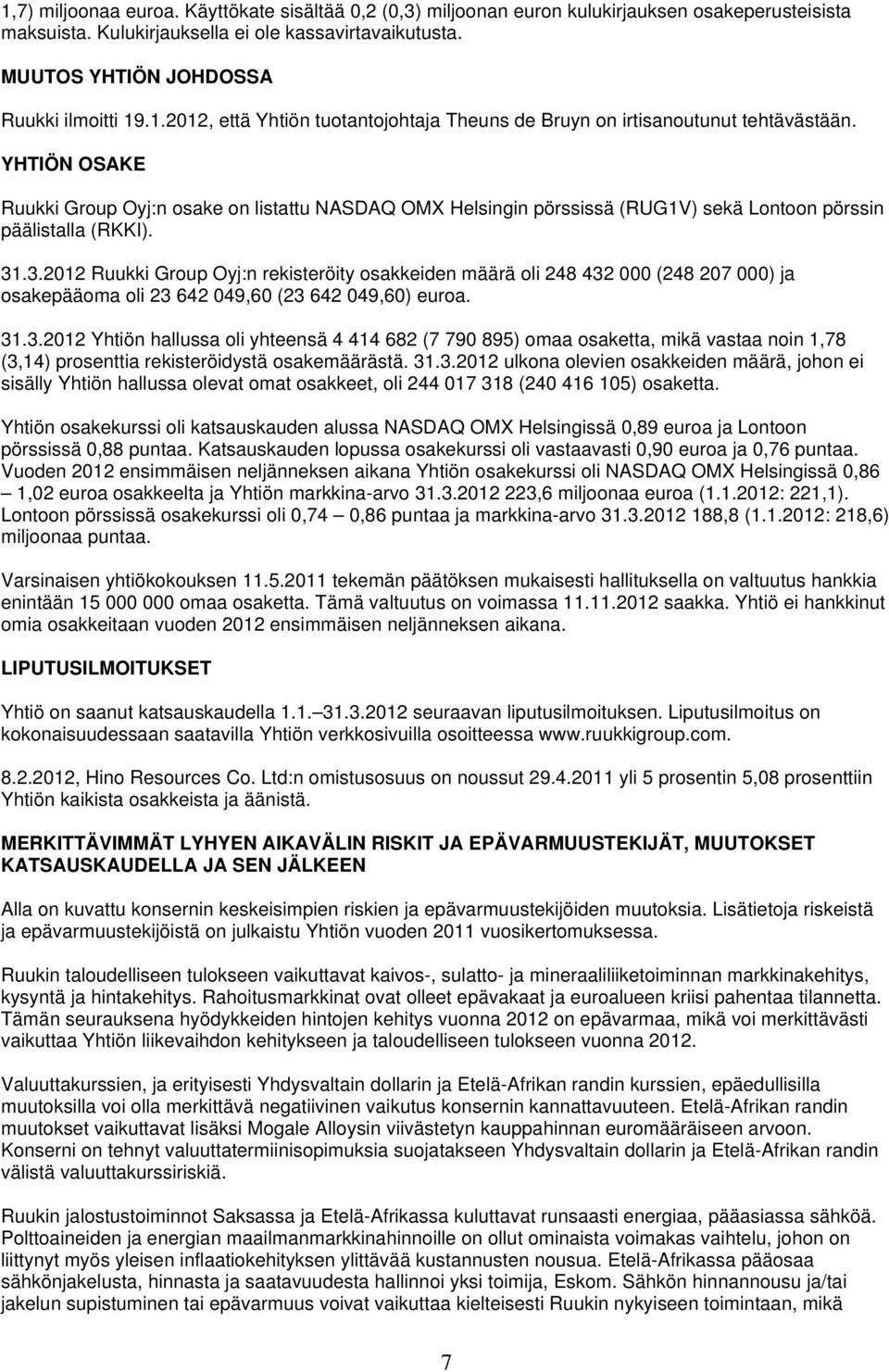 YHTIÖN OSAKE Ruukki Group Oyj:n osake on listattu NASDAQ OMX Helsingin pörssissä (RUG1V) sekä Lontoon pörssin päälistalla (RKKI). 31