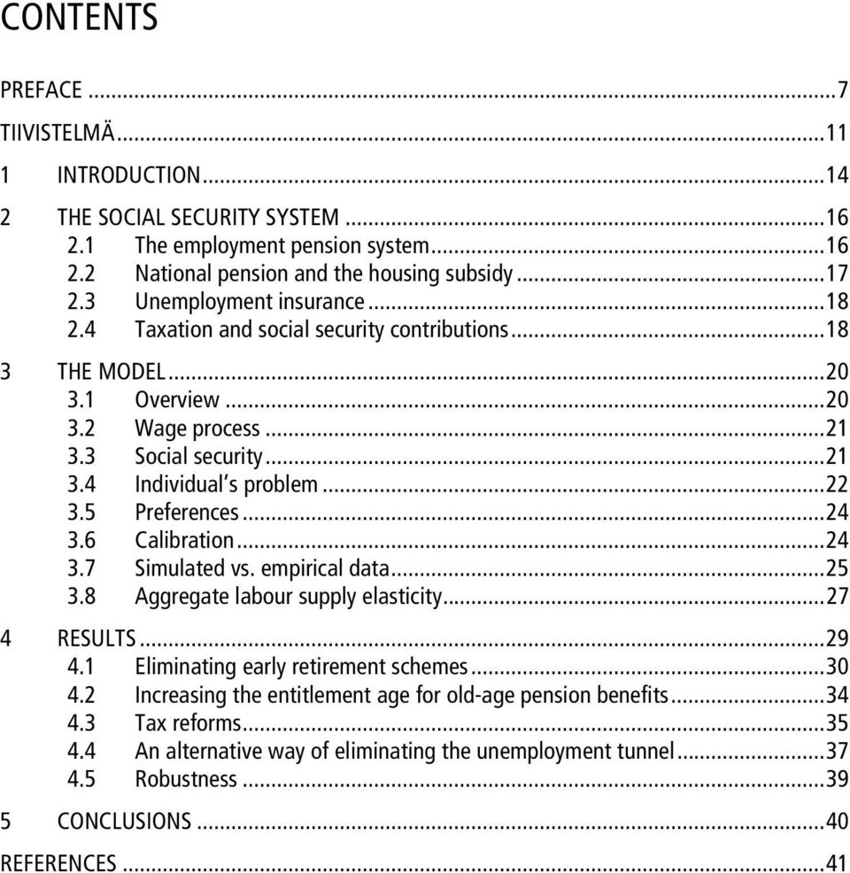 5 Preferences...24 3.6 Calibration...24 3.7 Simulated vs. empirical data...25 3.8 Aggregate labour supply elasticity...27 4 RESULTS...29 4.1 Eliminating early retirement schemes...30 4.