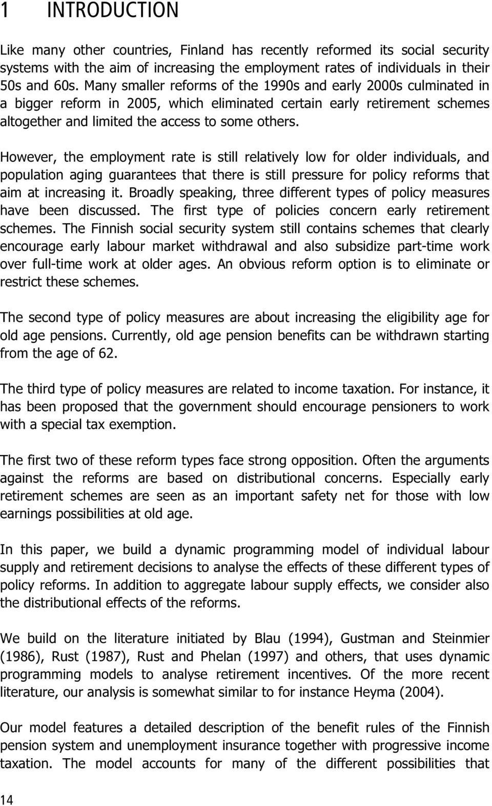 However, the employment rate is still relatively low for older individuals, and population aging guarantees that there is still pressure for policy reforms that aim at increasing it.