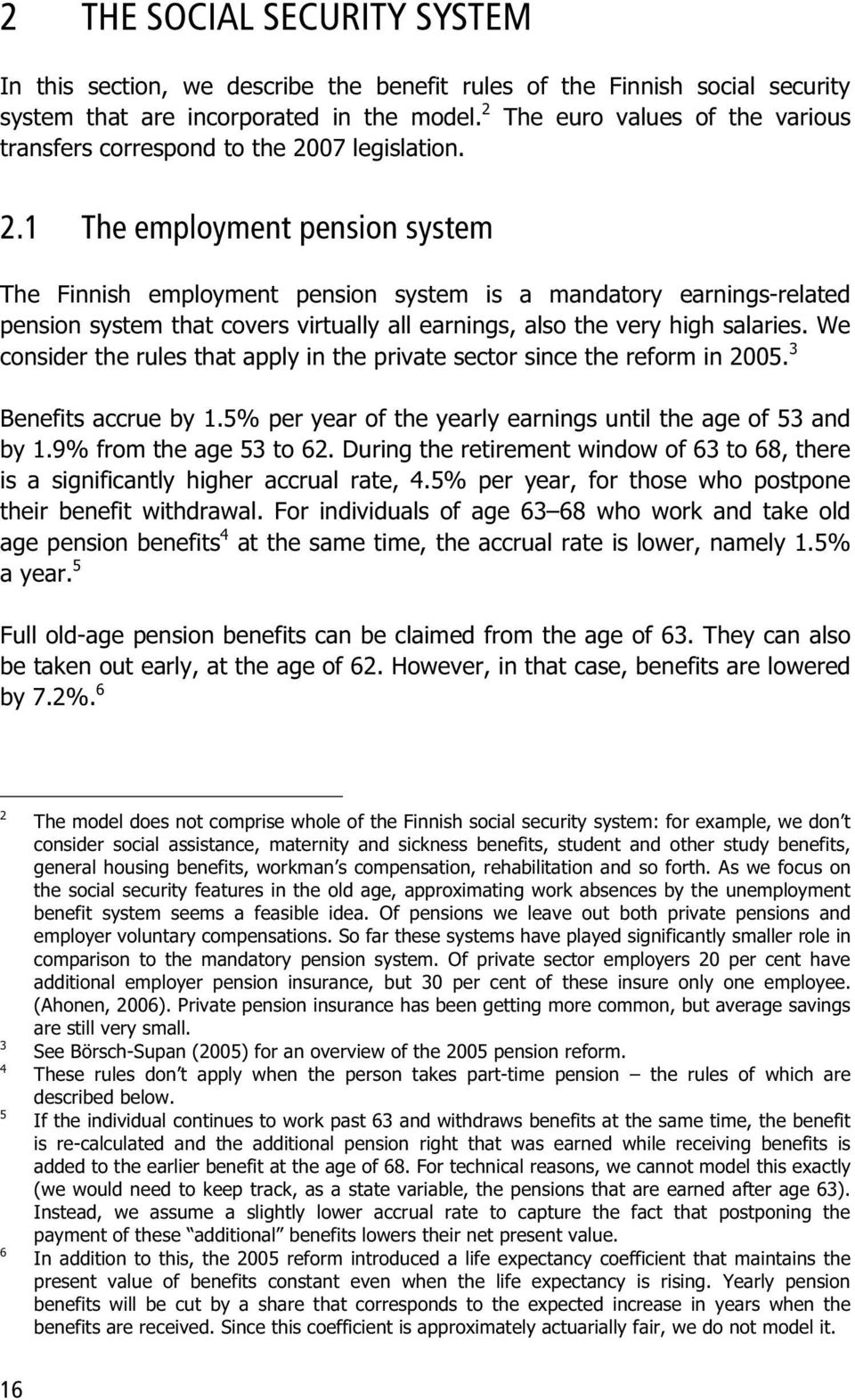 07 legislation. 2.1 The employment pension system The Finnish employment pension system is a mandatory earnings-related pension system that covers virtually all earnings, also the very high salaries.