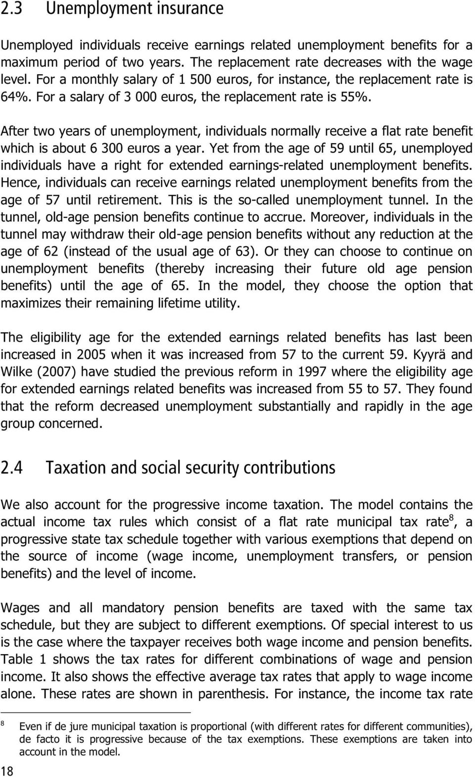 After two years of unemployment, individuals normally receive a flat rate benefit which is about 6 300 euros a year.