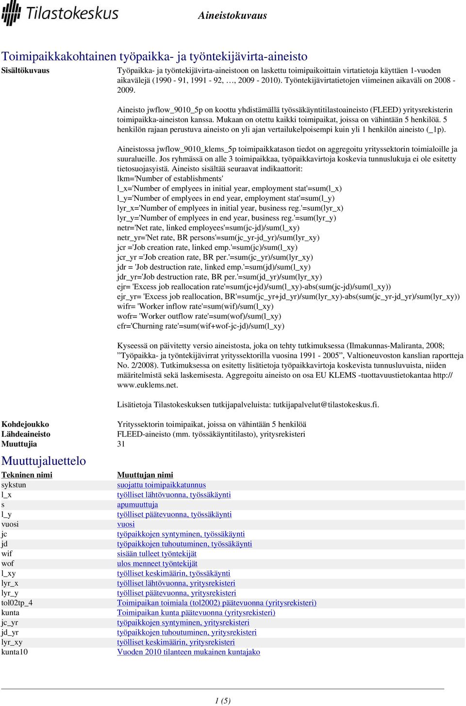 Aineisto jwflow_9010_5p on koottu yhdistämällä työssäkäyntitilastoaineisto (FLEED) yritysrekisterin toimipaikka-aineiston kanssa. Mukaan on otettu kaikki toimipaikat, joissa on vähintään 5 henkilöä.