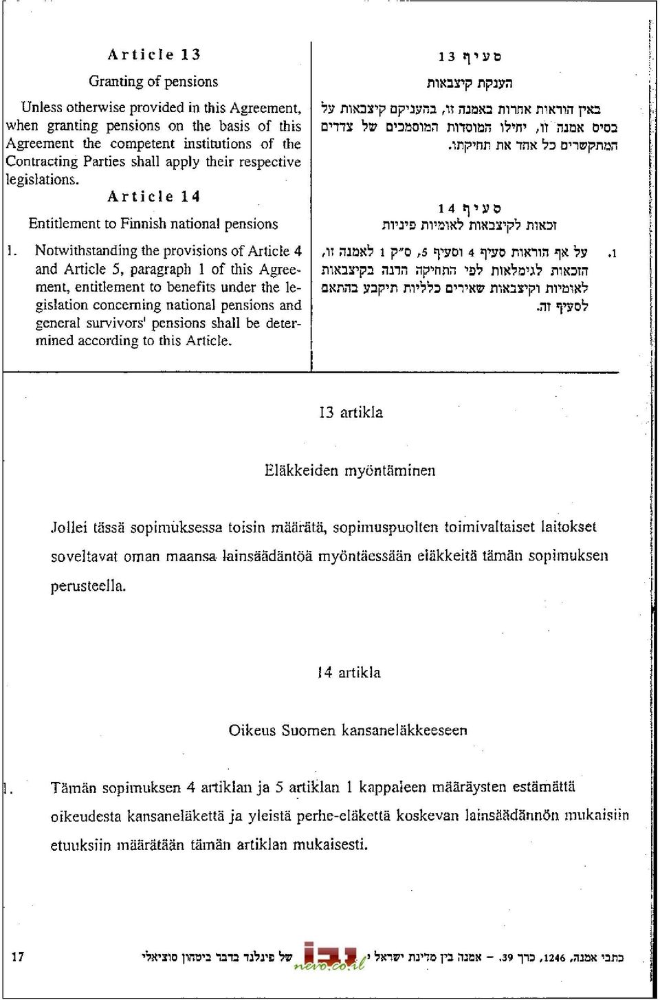 Notwithstanding the provisions of Article 4 and Article 5, paragraph 1 of this Agreement, entitlement to benefits under the legislation concerning national pensions and general survivors' pensions