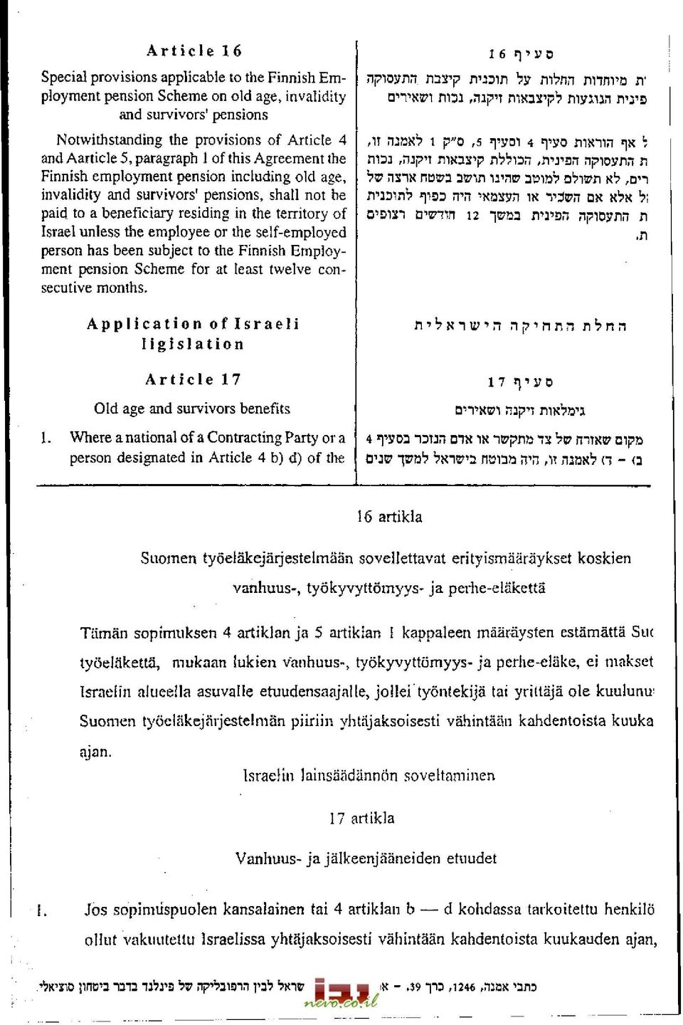 employee or the self-employed person has been subject to the Finnish Employment pension Scheme for at least twelve consecutive months.