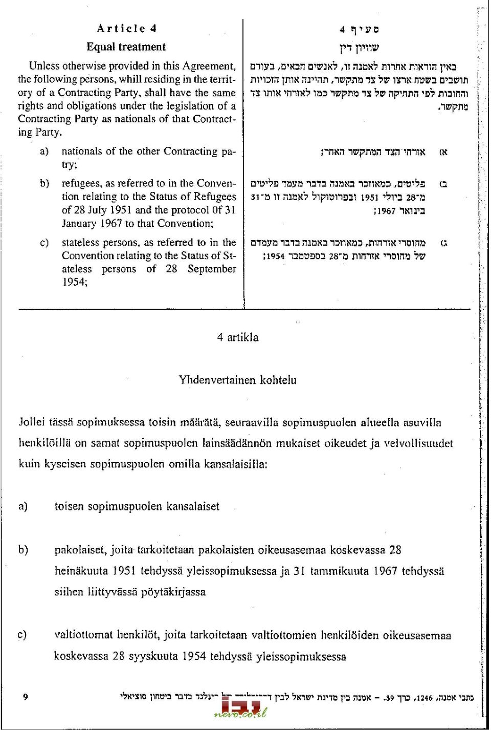 a) nationals of the other Contracting patry; b) refugees, as referred to in the Convention relating to the Status of Refugees of 28 July 1951 and the protocol Of 31 January 1967 to that Convention;