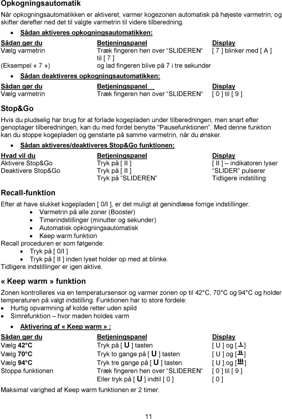 i tre sekunder Sådan deaktiveres opkogningsautomatikken: Sådan gør du Betjeningspanel Display Vælg varmetrin Træk fingeren hen over SLIDEREN [ 0 ] til [ 9 ] Stop&Go Hvis du pludselig har brug for at