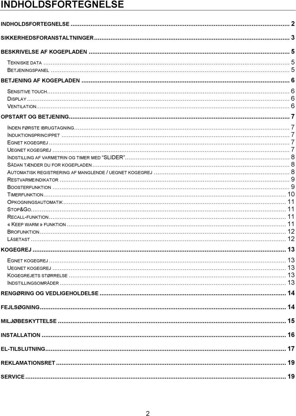 .. 7 INDSTILLING AF VARMETRIN OG TIMER MED SLIDER... 8 SÅDAN TÆNDER DU FOR KOGEPLADEN... 8 AUTOMATISK REGISTRERING AF MANGLENDE / UEGNET KOGEGREJ... 8 RESTVARMEINDIKATOR... 9 BOOSTERFUNKTION.