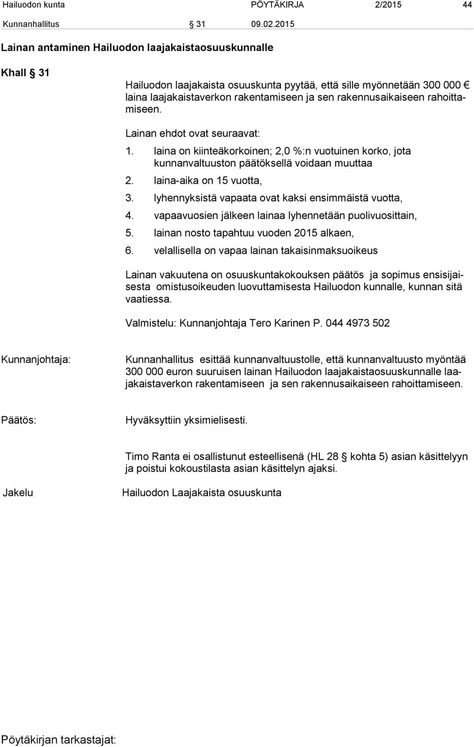 rahoittamiseen. Lainan ehdot ovat seuraavat: 1. laina on kiinteäkorkoinen; 2,0 %:n vuotuinen korko, jota kunnanvaltuuston päätöksellä voidaan muuttaa 2. laina-aika on 15 vuotta, 3.