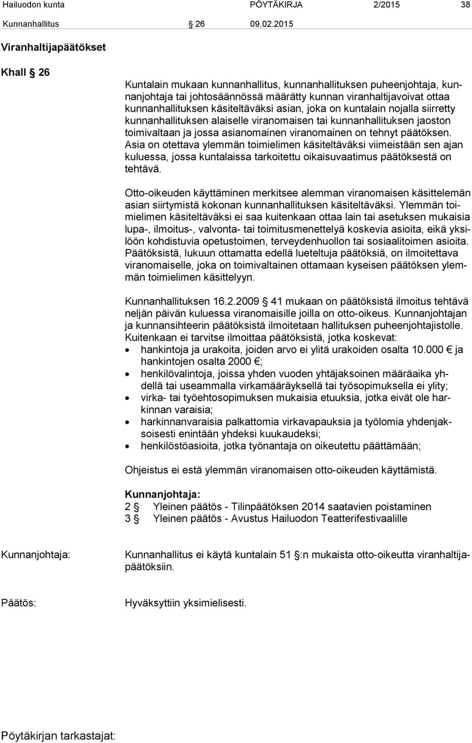 käsiteltäväksi asian, joka on kuntalain nojalla siirretty kunnanhallituksen alaiselle viranomaisen tai kunnanhallituksen jaoston toimivaltaan ja jossa asianomainen viranomainen on tehnyt päätöksen.