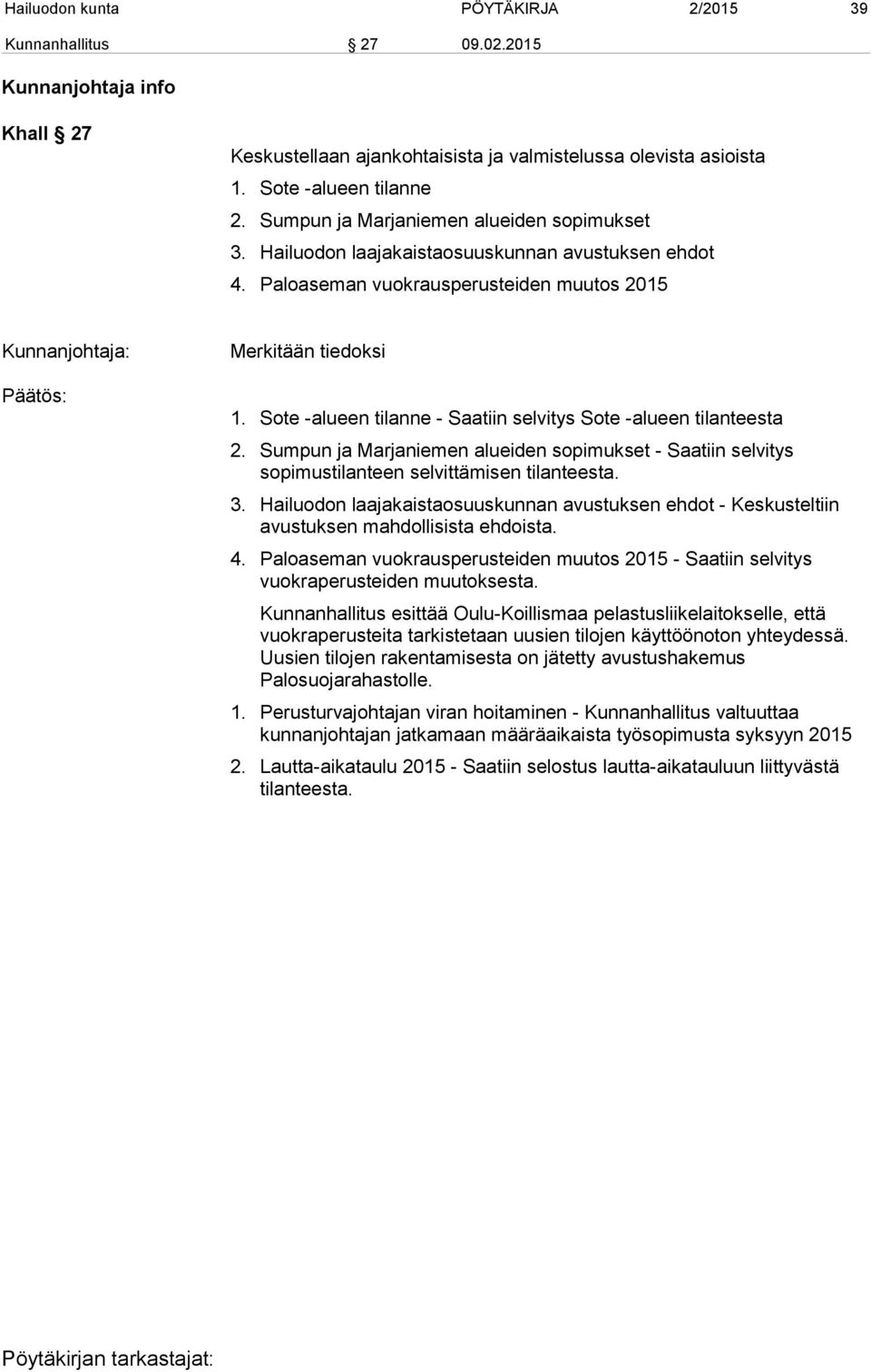 Sote -alueen tilanne - Saatiin selvitys Sote -alueen tilanteesta 2. Sumpun ja Marjaniemen alueiden sopimukset - Saatiin selvitys sopimustilanteen selvittämisen tilanteesta. 3.