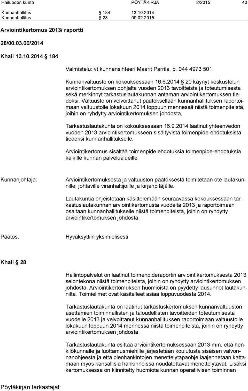 6.2014 20 käynyt keskustelun arviointikertomuksen pohjalta vuoden 2013 tavoitteista ja toteutumisesta sekä merkinnyt tarkastuslautakunnan antaman arviointikertomuksen tiedoksi.