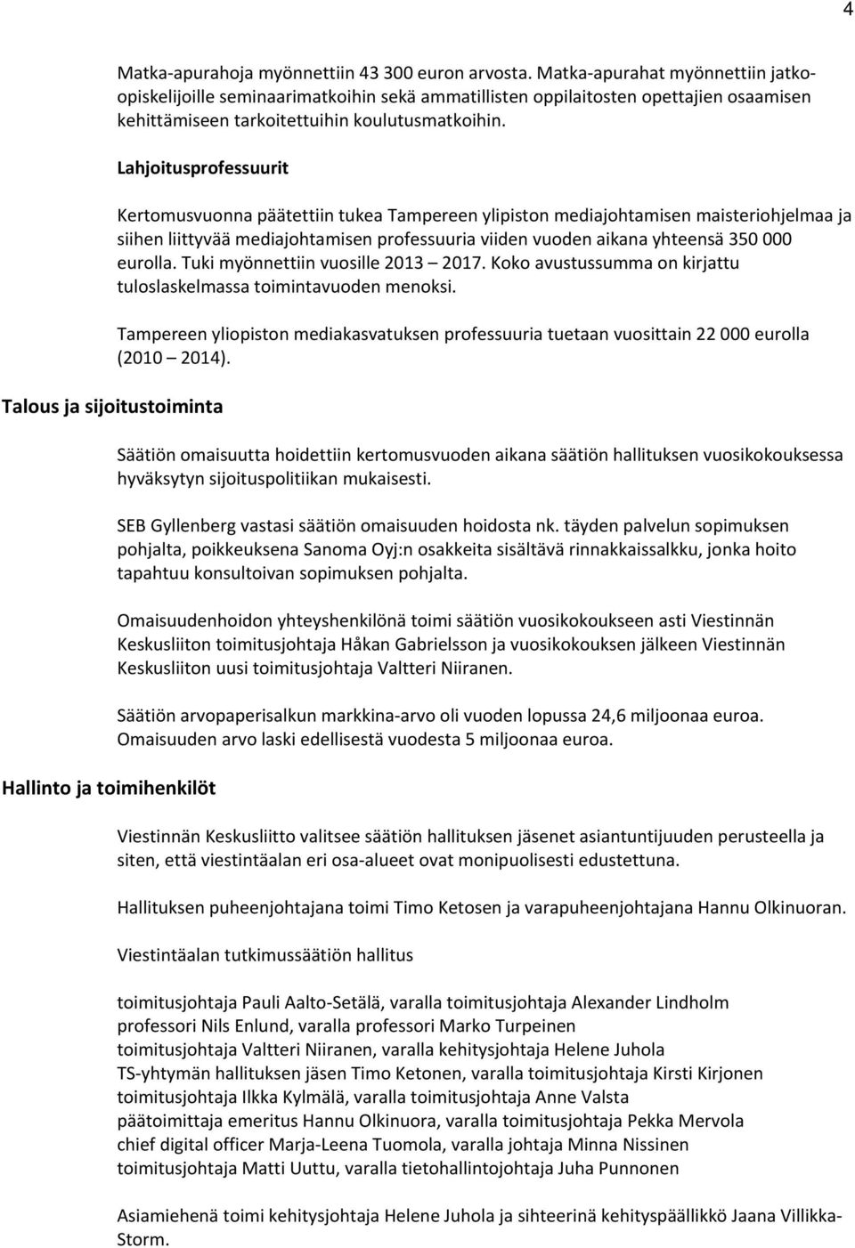 Lahjoitusprofessuurit Talous ja sijoitustoiminta Hallinto ja toimihenkilöt Kertomusvuonna päätettiin tukea Tampereen ylipiston mediajohtamisen maisteriohjelmaa ja siihen liittyvää mediajohtamisen