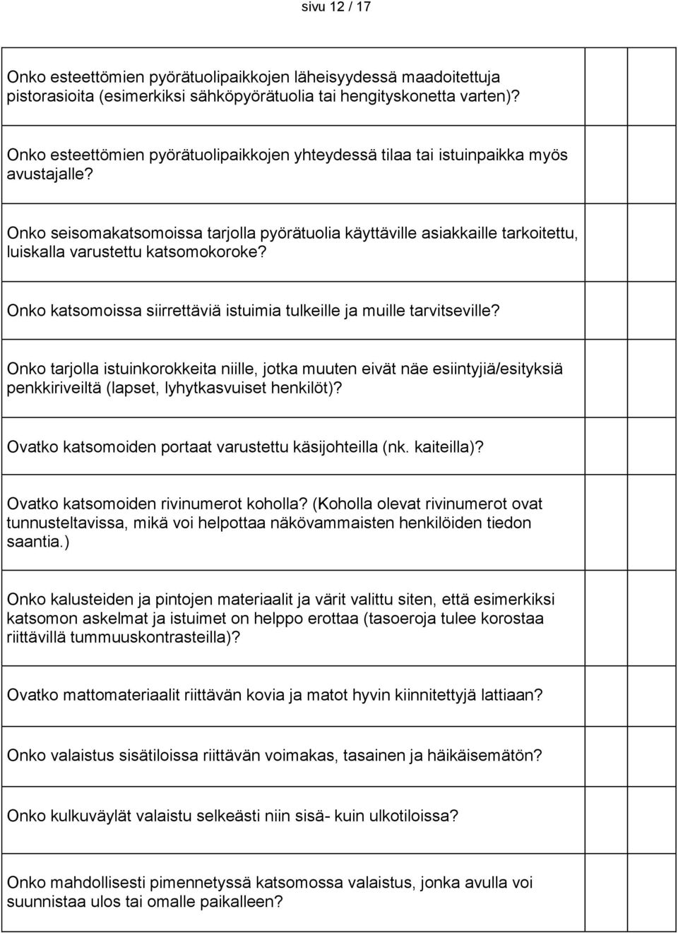 Onko seisomakatsomoissa tarjolla pyörätuolia käyttäville asiakkaille tarkoitettu, luiskalla varustettu katsomokoroke? Onko katsomoissa siirrettäviä istuimia tulkeille ja muille tarvitseville?