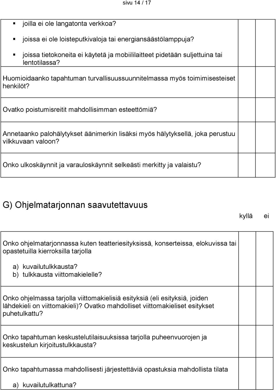 Annetaanko palohälytykset äänimerkin lisäksi myös hälytyksellä, joka perustuu vilkkuvaan valoon? Onko ulkoskäynnit ja varauloskäynnit selkeästi merkitty ja valaistu?