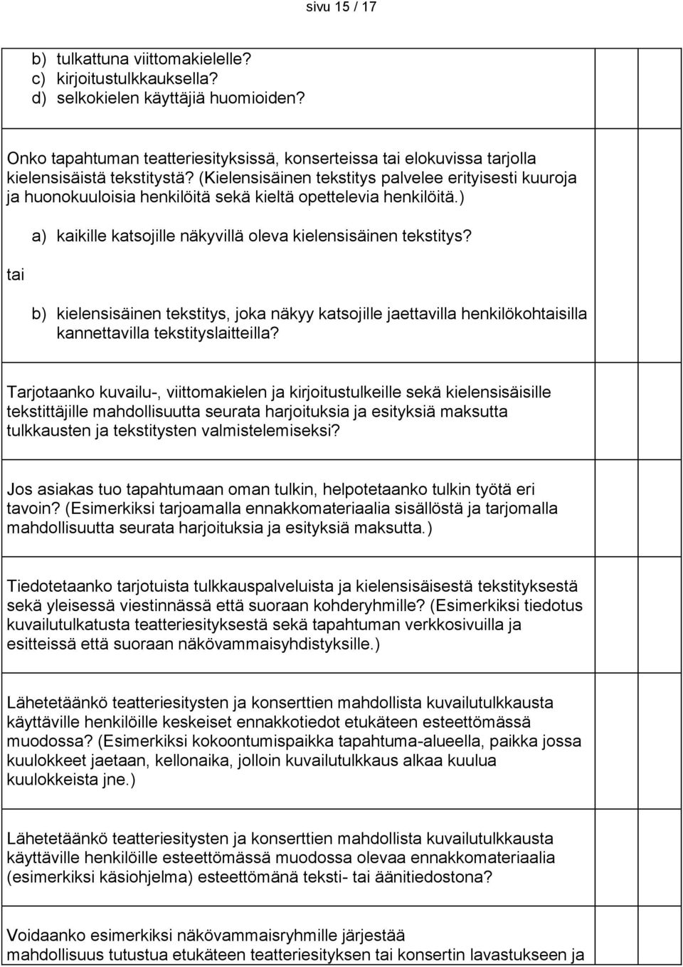 (Kielensisäinen tekstitys palvelee erityisesti kuuroja ja huonokuuloisia henkilöitä sekä kieltä opettelevia henkilöitä.) tai a) kaikille katsojille näkyvillä oleva kielensisäinen tekstitys?