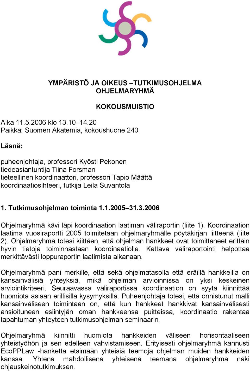 tutkija Leila Suvantola 1. Tutkimusohjelman toiminta 1.1.2005 31.3.2006 Ohjelmaryhmä kävi läpi koordinaation laatiman väliraportin (liite 1).