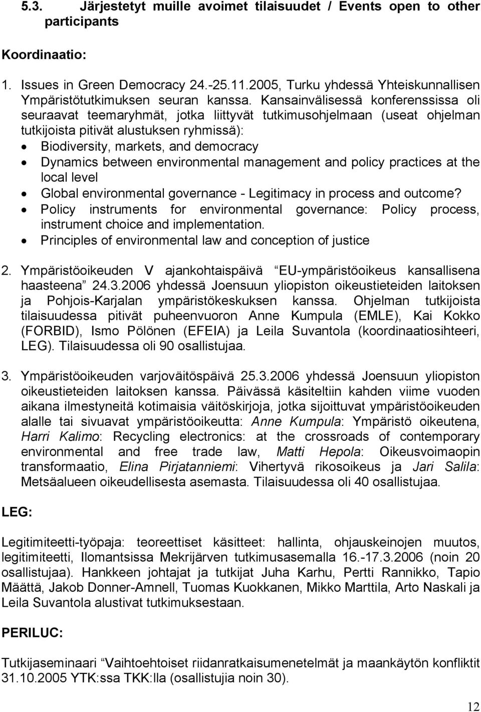 Kansainvälisessä konferenssissa oli seuraavat teemaryhmät, jotka liittyvät tutkimusohjelmaan (useat ohjelman tutkijoista pitivät alustuksen ryhmissä): Biodiversity, markets, and democracy Dynamics