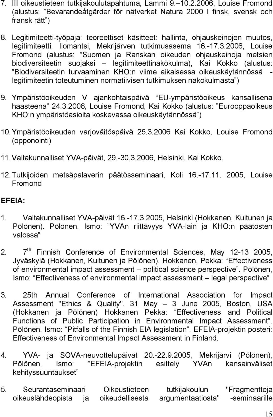 2006, Louise Fromond (alustus: Suomen ja Ranskan oikeuden ohjauskeinoja metsien biodiversiteetin suojaksi legitimiteettinäkökulma), Kai Kokko (alustus: Biodiversiteetin turvaaminen KHO:n viime