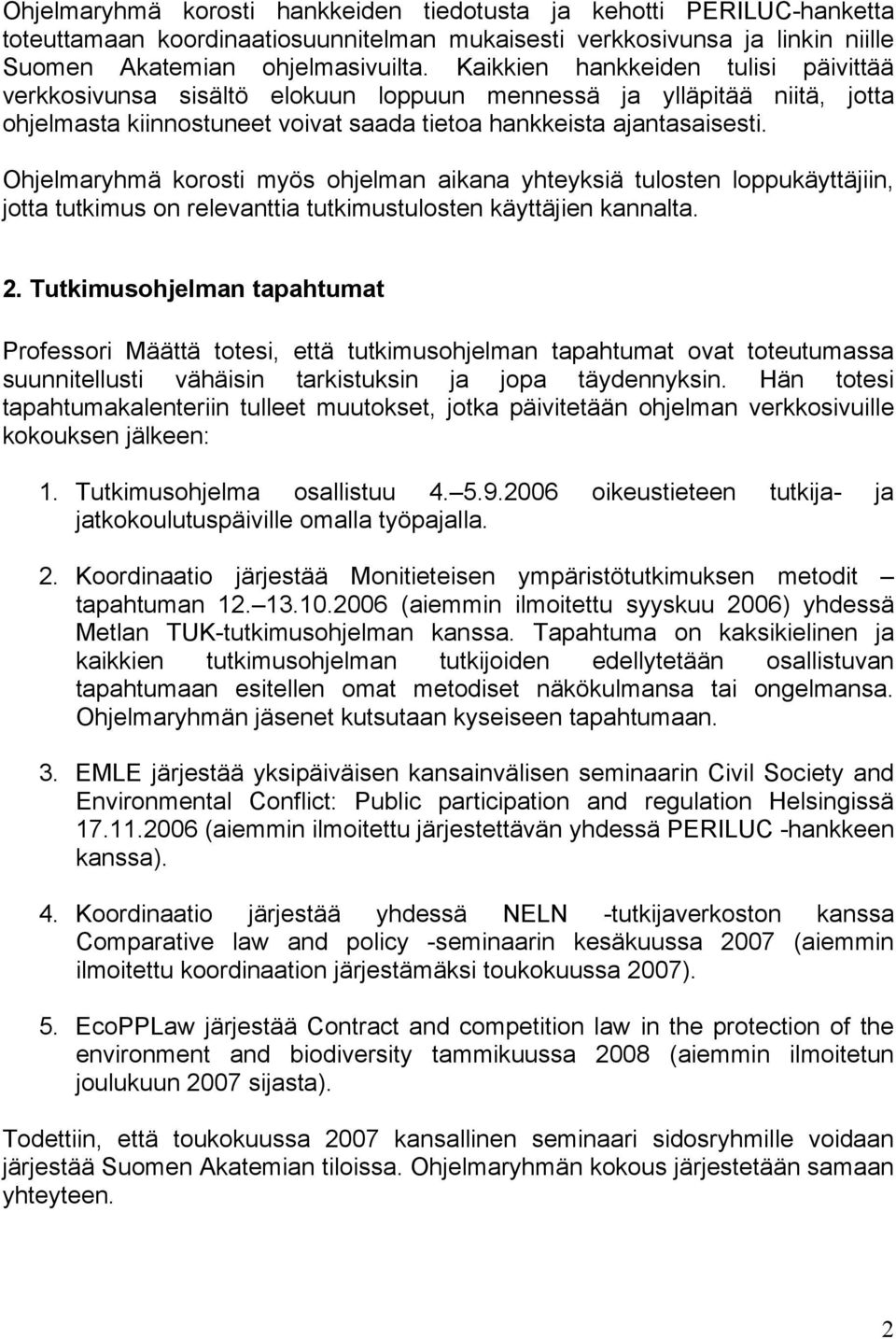 Ohjelmaryhmä korosti myös ohjelman aikana yhteyksiä tulosten loppukäyttäjiin, jotta tutkimus on relevanttia tutkimustulosten käyttäjien kannalta. 2.