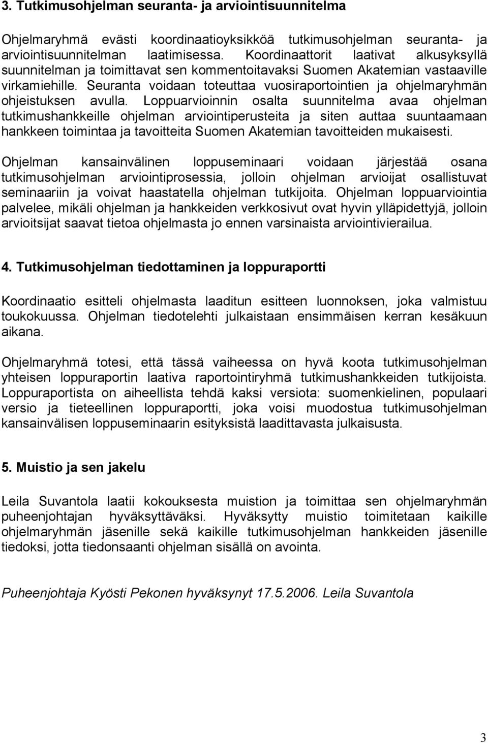 Seuranta voidaan toteuttaa vuosiraportointien ja ohjelmaryhmän ohjeistuksen avulla.
