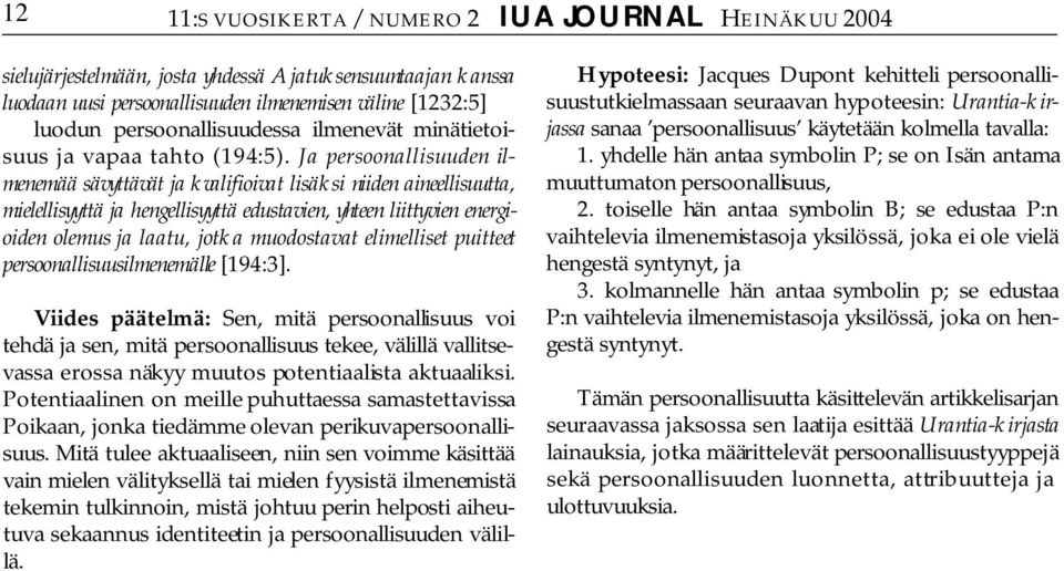 Ja persoonallisuuden ilmenemää sävyttävät ja kvalifioivat lisäksi niiden aineellisuutta, mielellisyyttä ja hengellisyyttä edustavien, yhteen liittyvien energioiden olemus ja laatu, jotka muodostavat