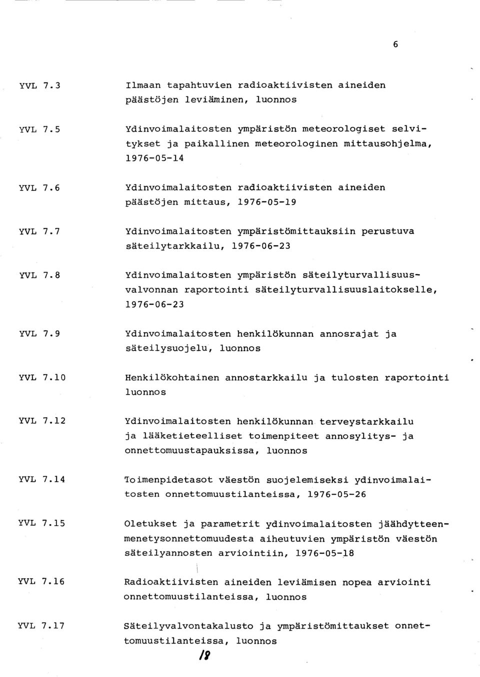 Ydinvoimalaitosten radioaktiivisten ai-neiden pai5st<5 j en mittaus, 197 6-05-L9 Ydinvoimalaitosten lrmpdristdmittauksiin perustuva siiteilytarkkailu, 1976-06-23 Ydinvoimalaitosten ympiirist6n