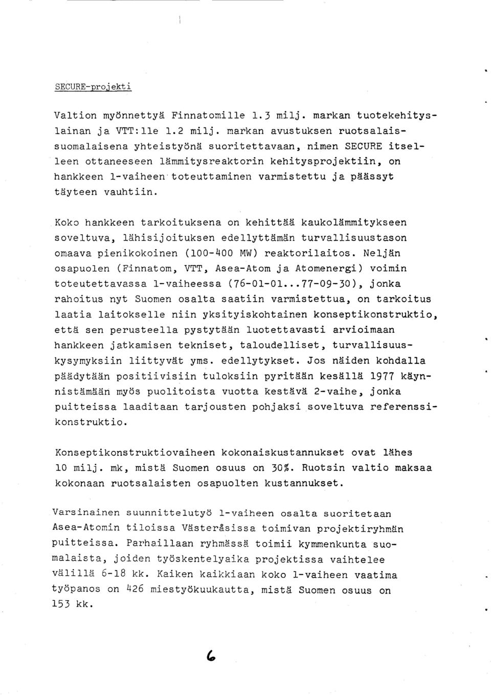 pd5ssyt t6yteen vauhtiin. Kokc hankkeen tarkoituksena on kehittdit kaukol5mmitykseen soveltuva, laihisij oituksen edellyttdmiin turval-lisuustason omaava pienikokoinen (foo-4oo MW) reaktorilaitos.