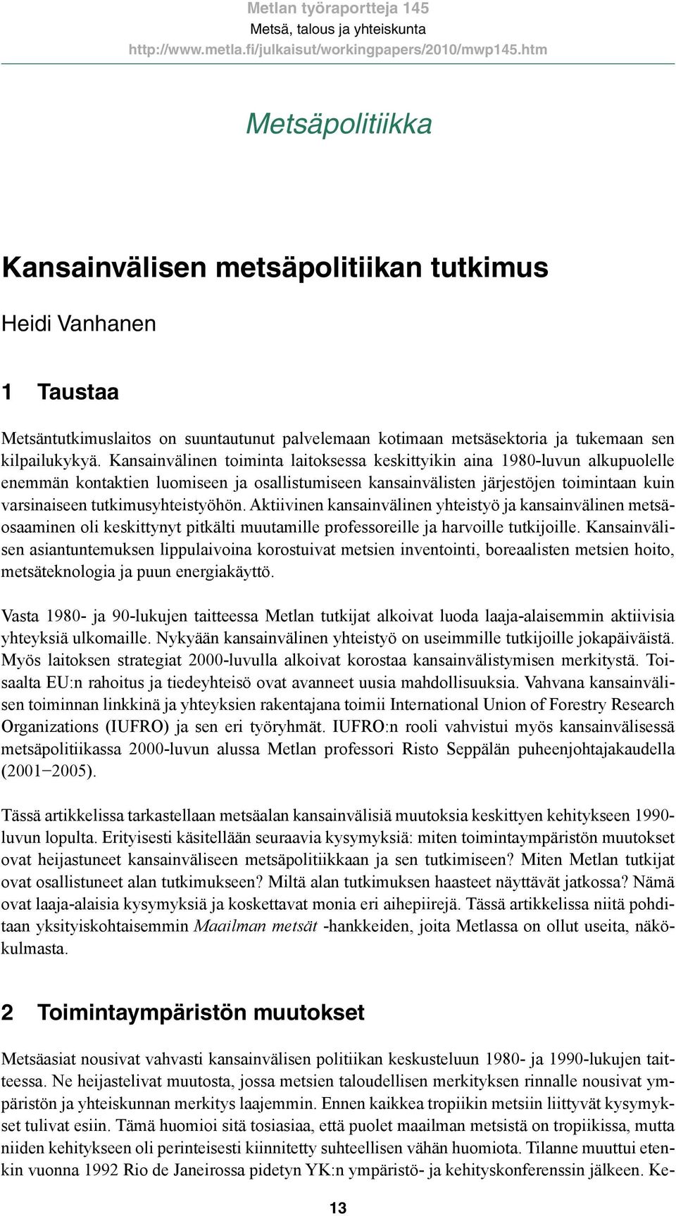 Kansainvälinen toiminta laitoksessa keskittyikin aina 1980-luvun alkupuolelle enemmän kontaktien luomiseen ja osallistumiseen kansainvälisten järjestöjen toimintaan kuin varsinaiseen