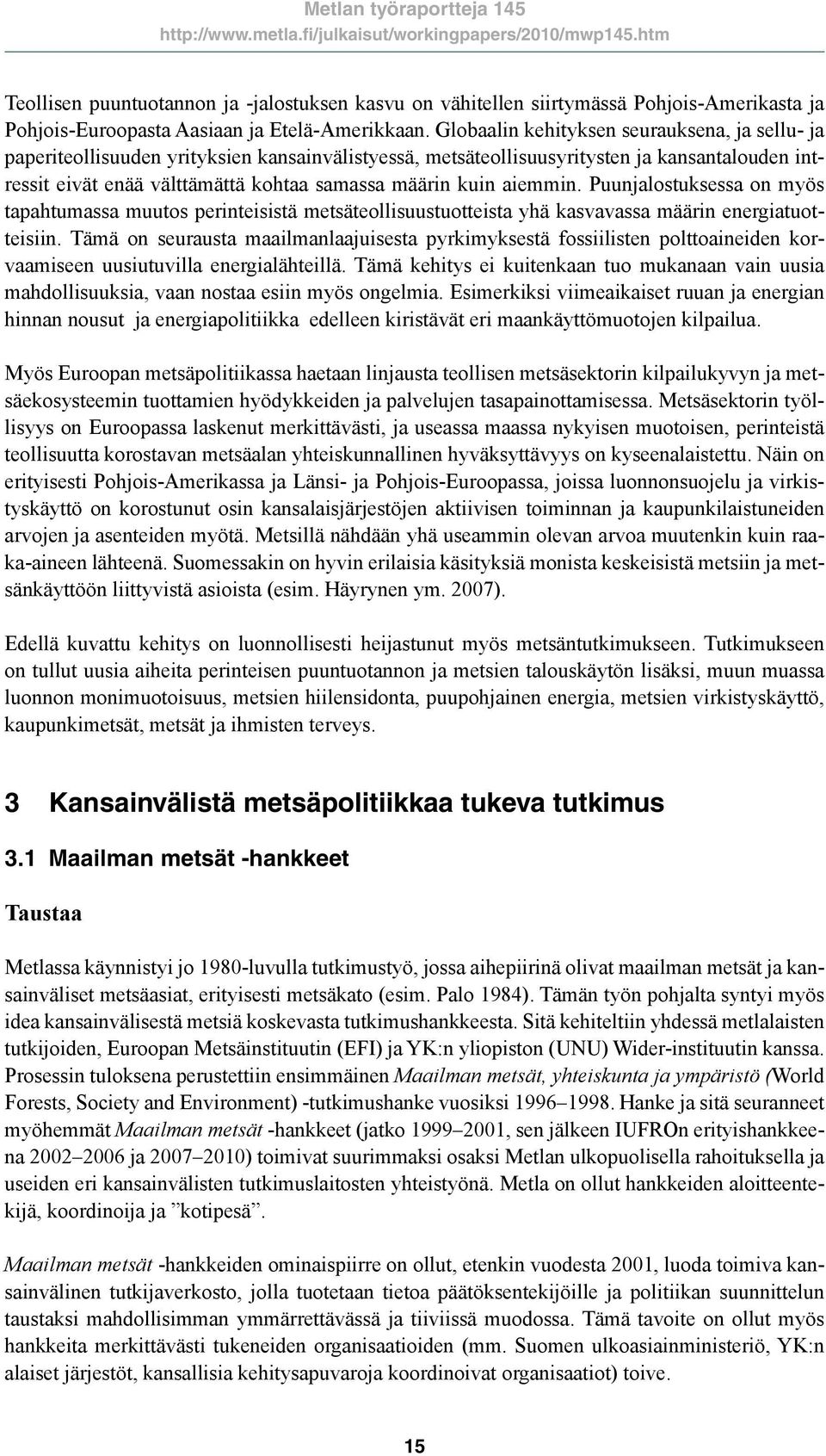 aiemmin. Puunjalostuksessa on myös tapahtumassa muutos perinteisistä metsäteollisuustuotteista yhä kasvavassa määrin energiatuotteisiin.