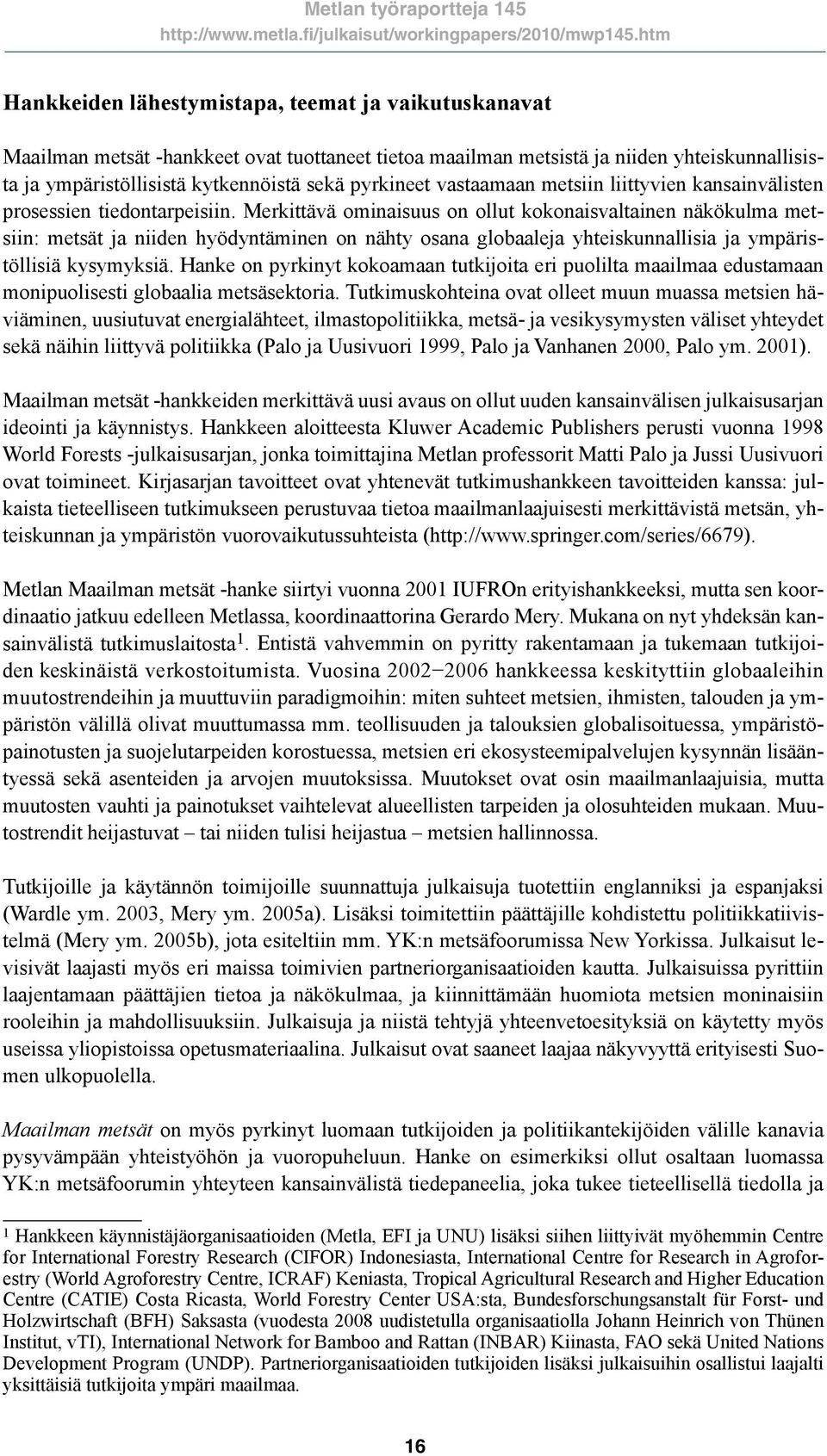 Merkittävä ominaisuus on ollut kokonaisvaltainen näkökulma metsiin: metsät ja niiden hyödyntäminen on nähty osana globaaleja yhteiskunnallisia ja ympäristöllisiä kysymyksiä.