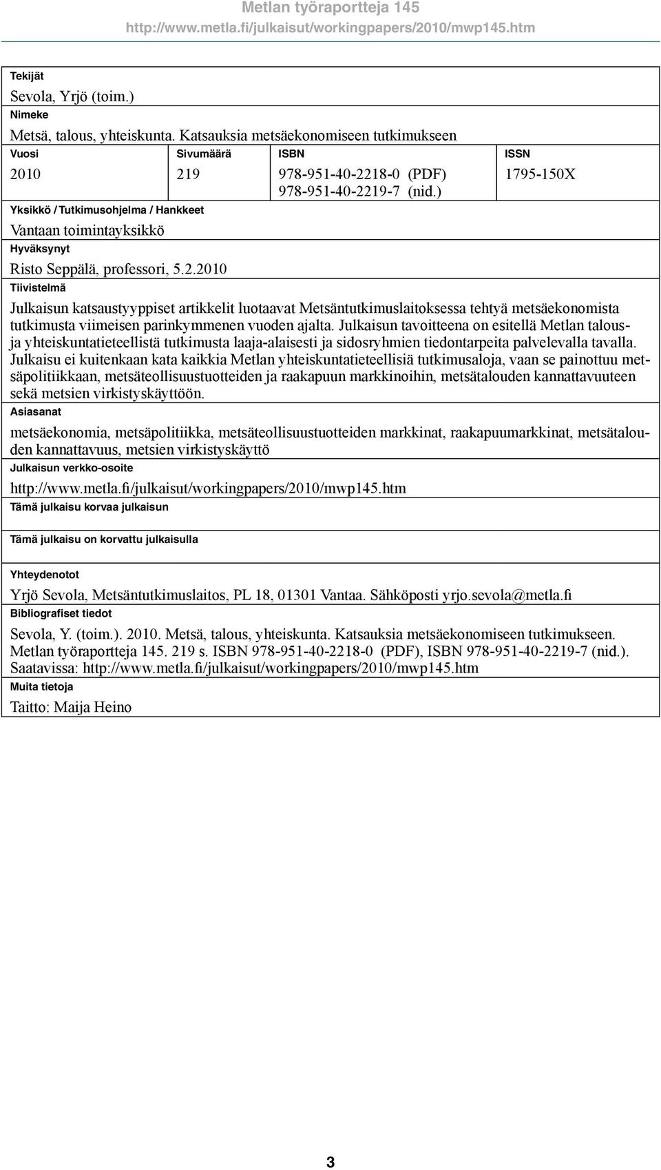 ) ISSN 1795-150X Julkaisun katsaustyyppiset artikkelit luotaavat Metsäntutkimuslaitoksessa tehtyä metsäekonomista tutkimusta viimeisen parinkymmenen vuoden ajalta.