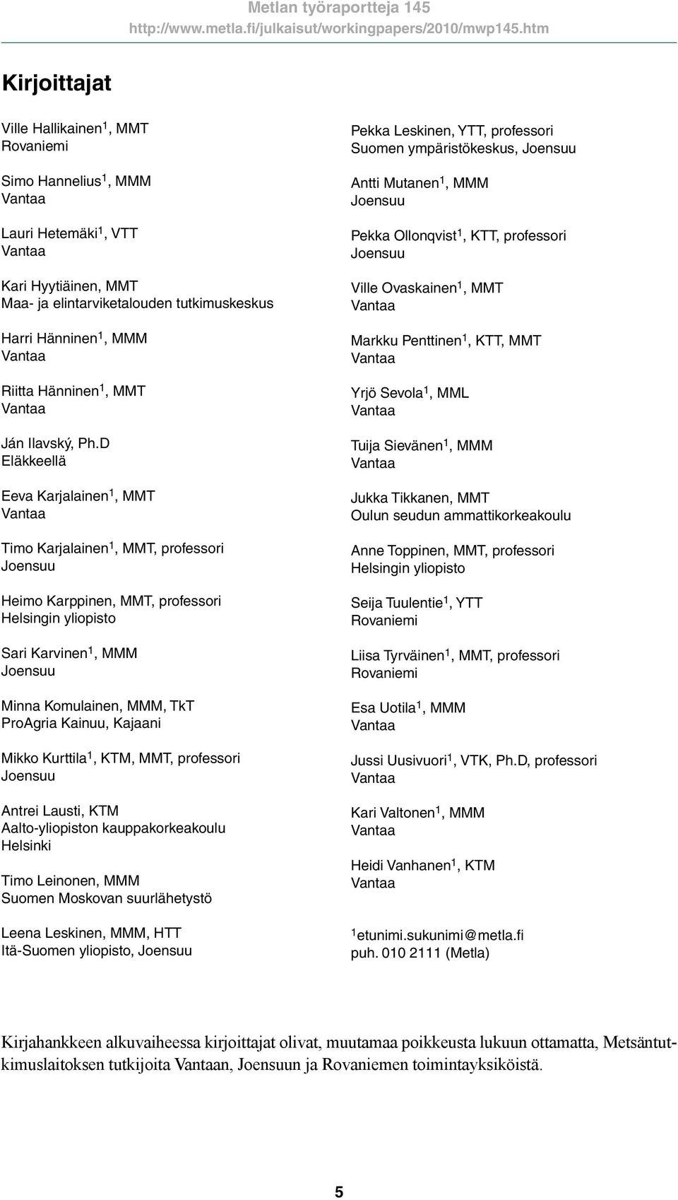 D Eläkkeellä Eeva Karjalainen 1, MMT Vantaa Timo Karjalainen 1, MMT, professori Joensuu Heimo Karppinen, MMT, professori Helsingin yliopisto Sari Karvinen 1, MMM Joensuu Minna Komulainen, MMM, TkT