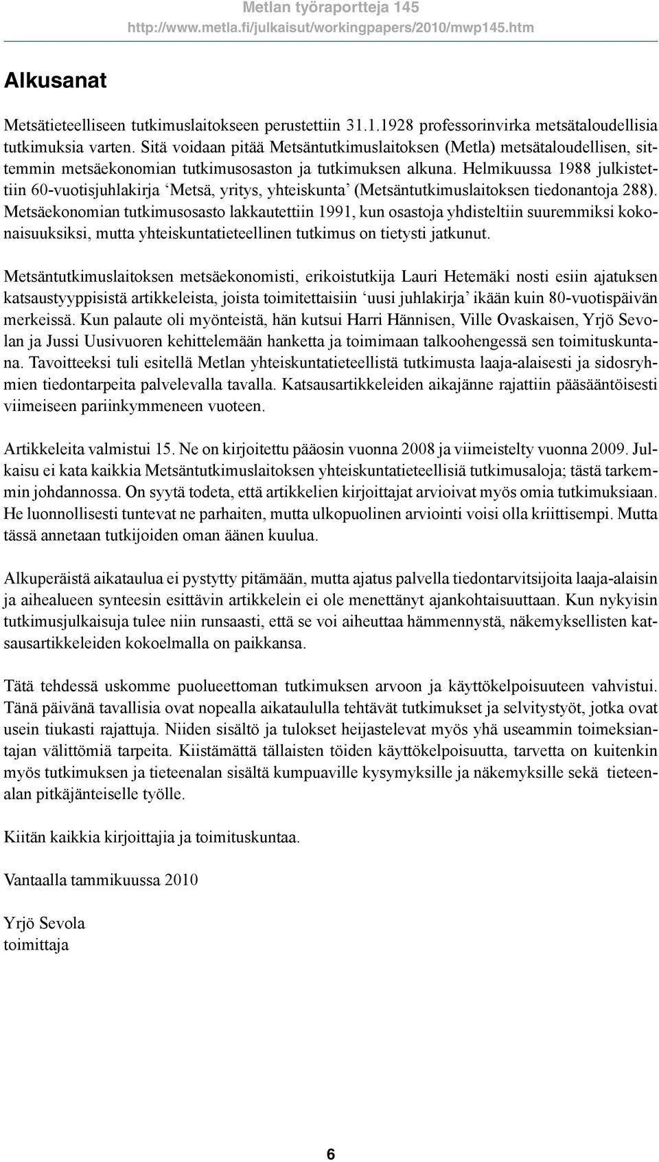 Helmikuussa 1988 julkistettiin 60-vuotisjuhlakirja Metsä, yritys, yhteiskunta (Metsäntutkimuslaitoksen tiedonantoja 288).