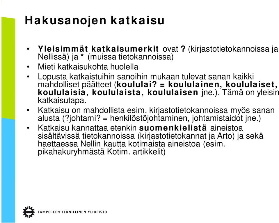 päätteet (koululai? = koululainen, koululaiset, koululaisia, koululaista, koululaisen jne.). Tämä on yleisin katkaisutapa. Katkaisu on mahdollista esim.