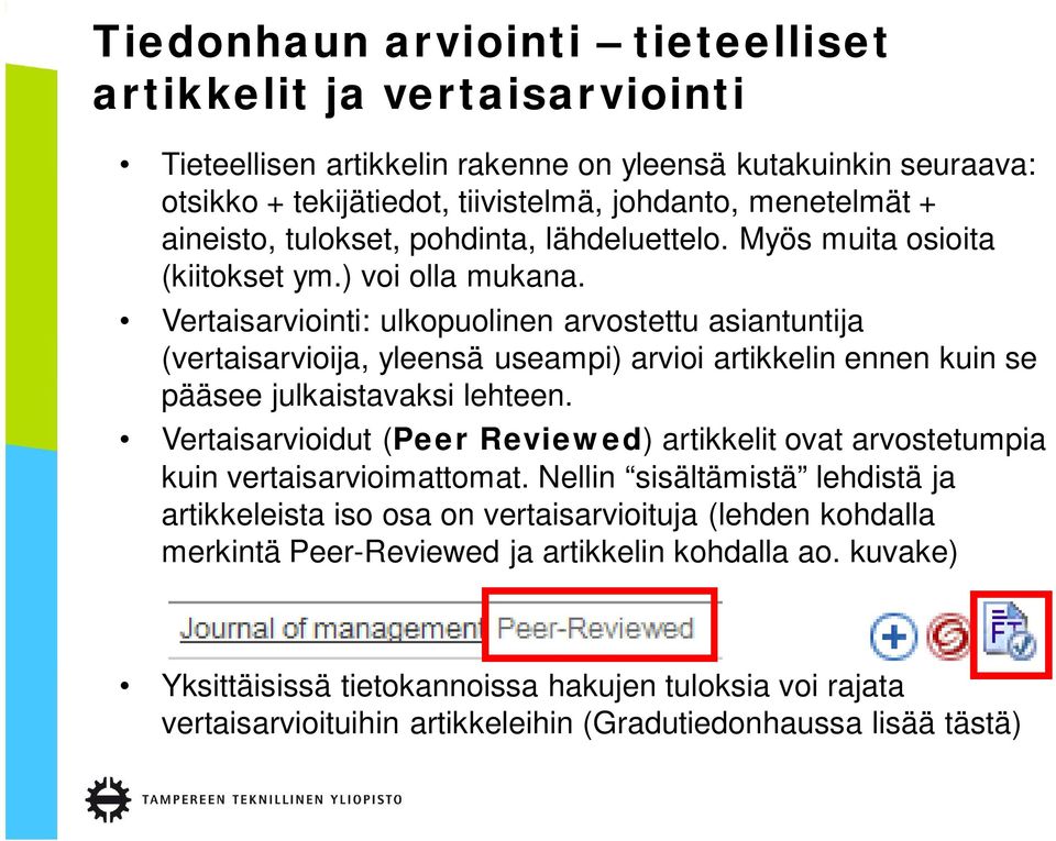 Vertaisarviointi: ulkopuolinen arvostettu asiantuntija (vertaisarvioija, yleensä useampi) arvioi artikkelin ennen kuin se pääsee julkaistavaksi lehteen.