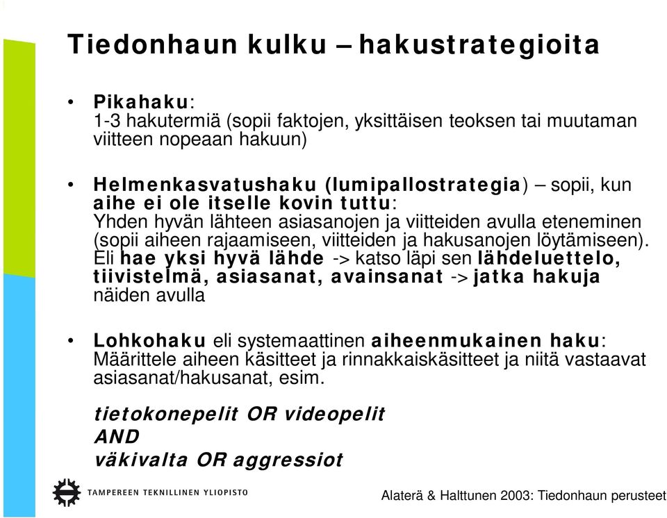 Eli hae yksi hyvä lähde -> katso läpi sen lähdeluettelo, tiivistelmä, asiasanat, avainsanat -> jatka hakuja näiden avulla Lohkohaku eli systemaattinen aiheenmukainen haku: