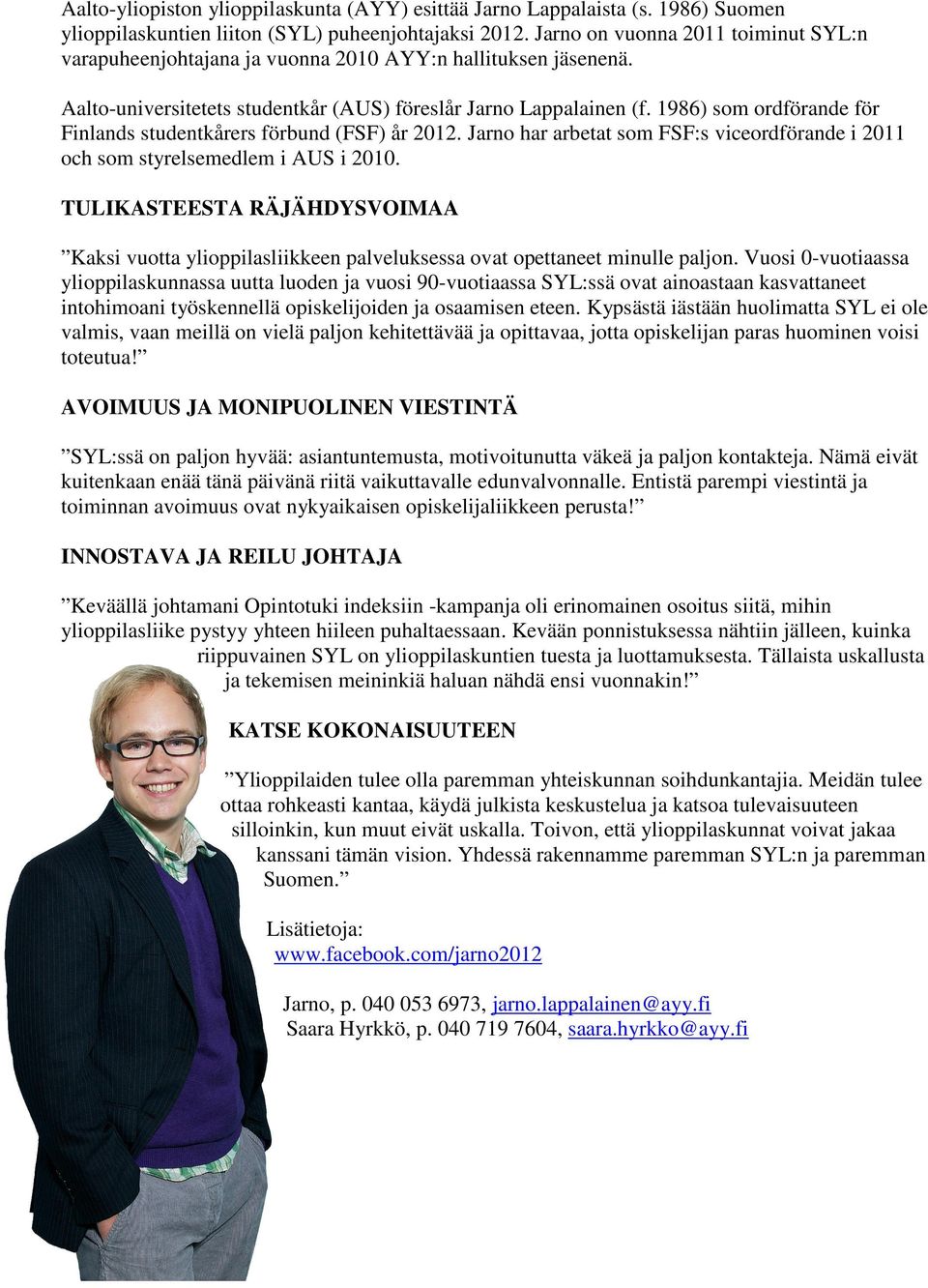 1986) som ordförande för Finlands studentkårers förbund (FSF) år 2012. Jarno har arbetat som FSF:s viceordförande i 2011 och som styrelsemedlem i AUS i 2010.