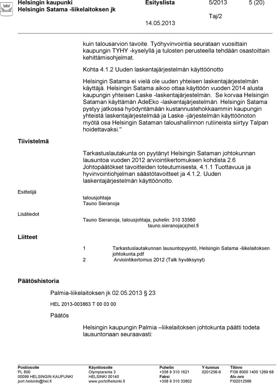 2 Uuden laskentajärjestelmän käyttöönotto Helsingin Satama ei vielä ole uuden yhteisen laskentajärjestelmän käyttäjä.