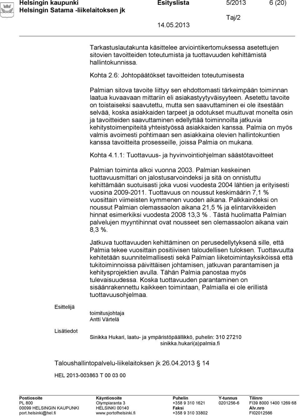 Asetettu tavoite on toistaiseksi saavutettu, mutta sen saavuttaminen ei ole itsestään selvää, koska asiakkaiden tarpeet ja odotukset muuttuvat monelta osin ja tavoitteiden saavuttaminen edellyttää