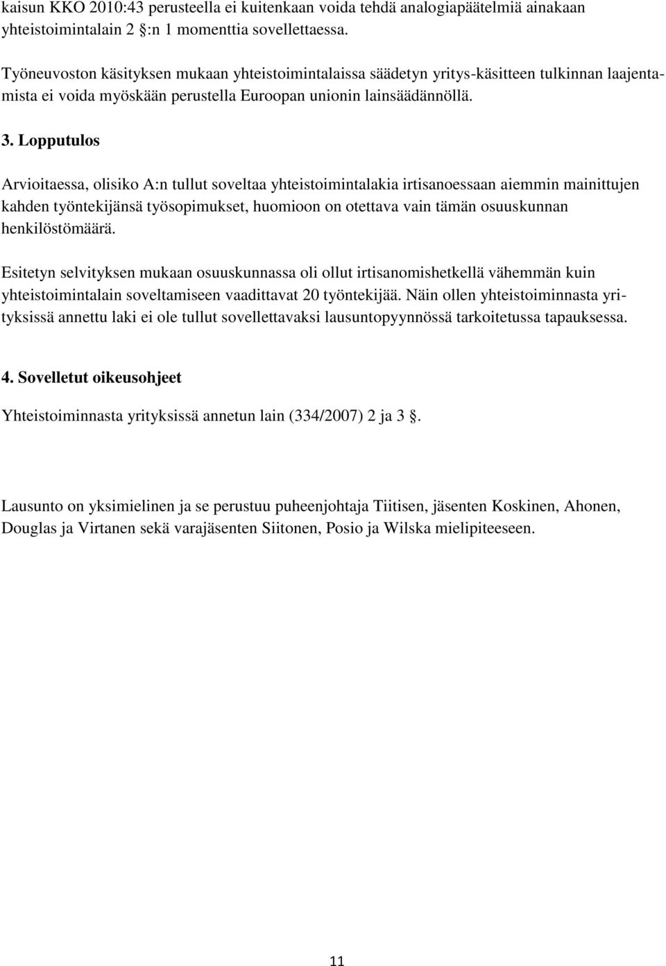 Lopputulos Arvioitaessa, olisiko A:n tullut soveltaa yhteistoimintalakia irtisanoessaan aiemmin mainittujen kahden työntekijänsä työsopimukset, huomioon on otettava vain tämän osuuskunnan