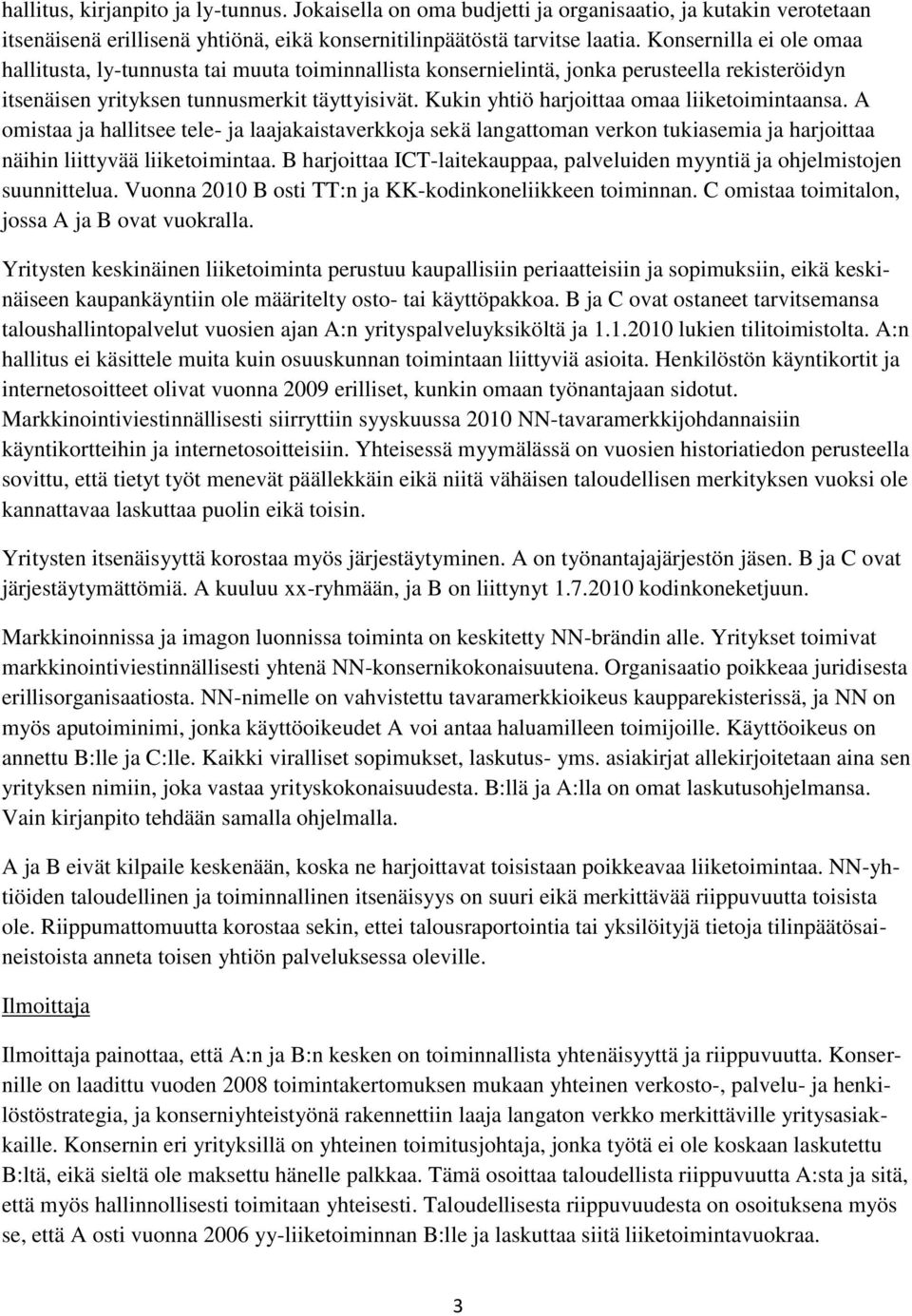 Kukin yhtiö harjoittaa omaa liiketoimintaansa. A omistaa ja hallitsee tele- ja laajakaistaverkkoja sekä langattoman verkon tukiasemia ja harjoittaa näihin liittyvää liiketoimintaa.