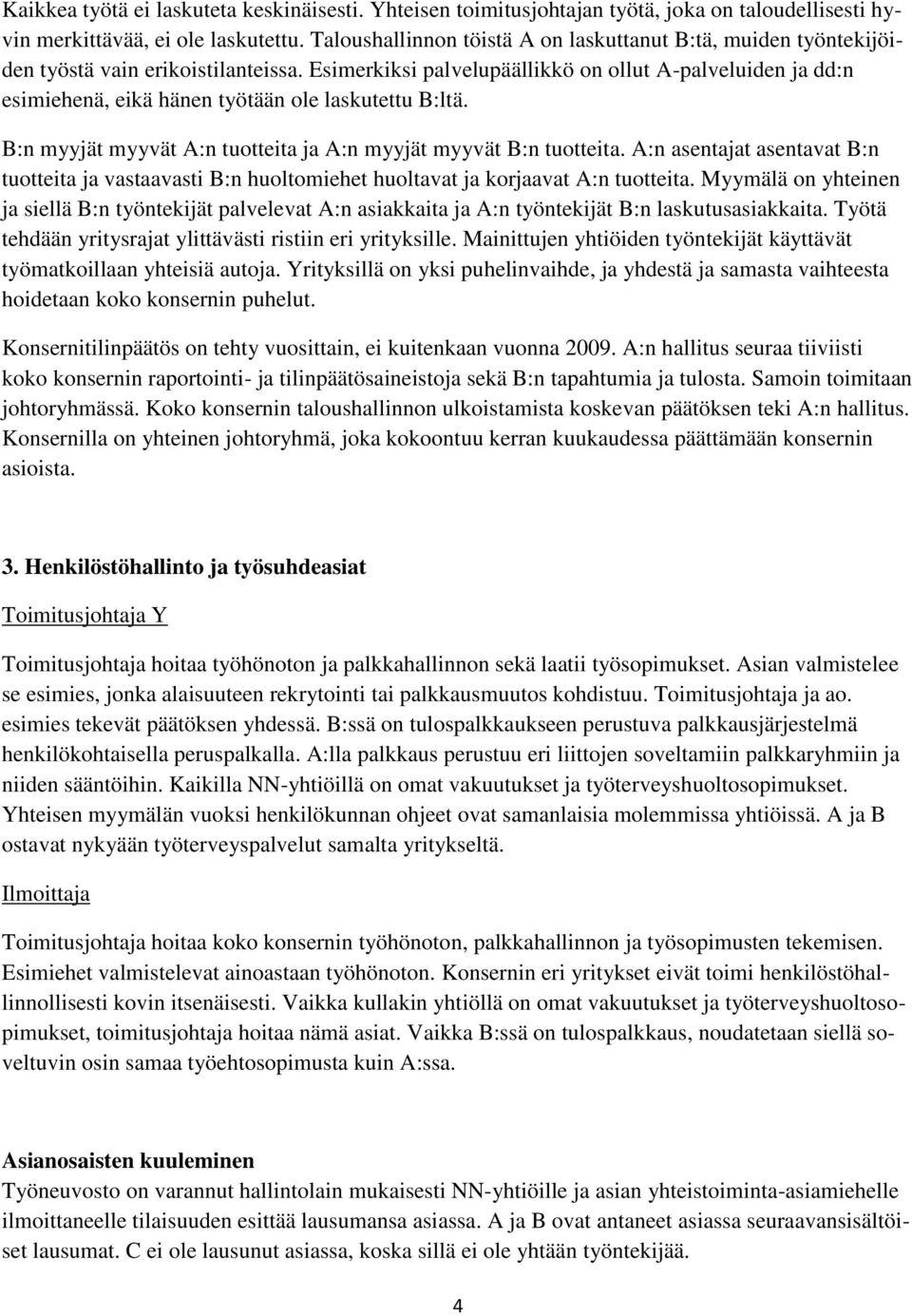 Esimerkiksi palvelupäällikkö on ollut A-palveluiden ja dd:n esimiehenä, eikä hänen työtään ole laskutettu B:ltä. B:n myyjät myyvät A:n tuotteita ja A:n myyjät myyvät B:n tuotteita.