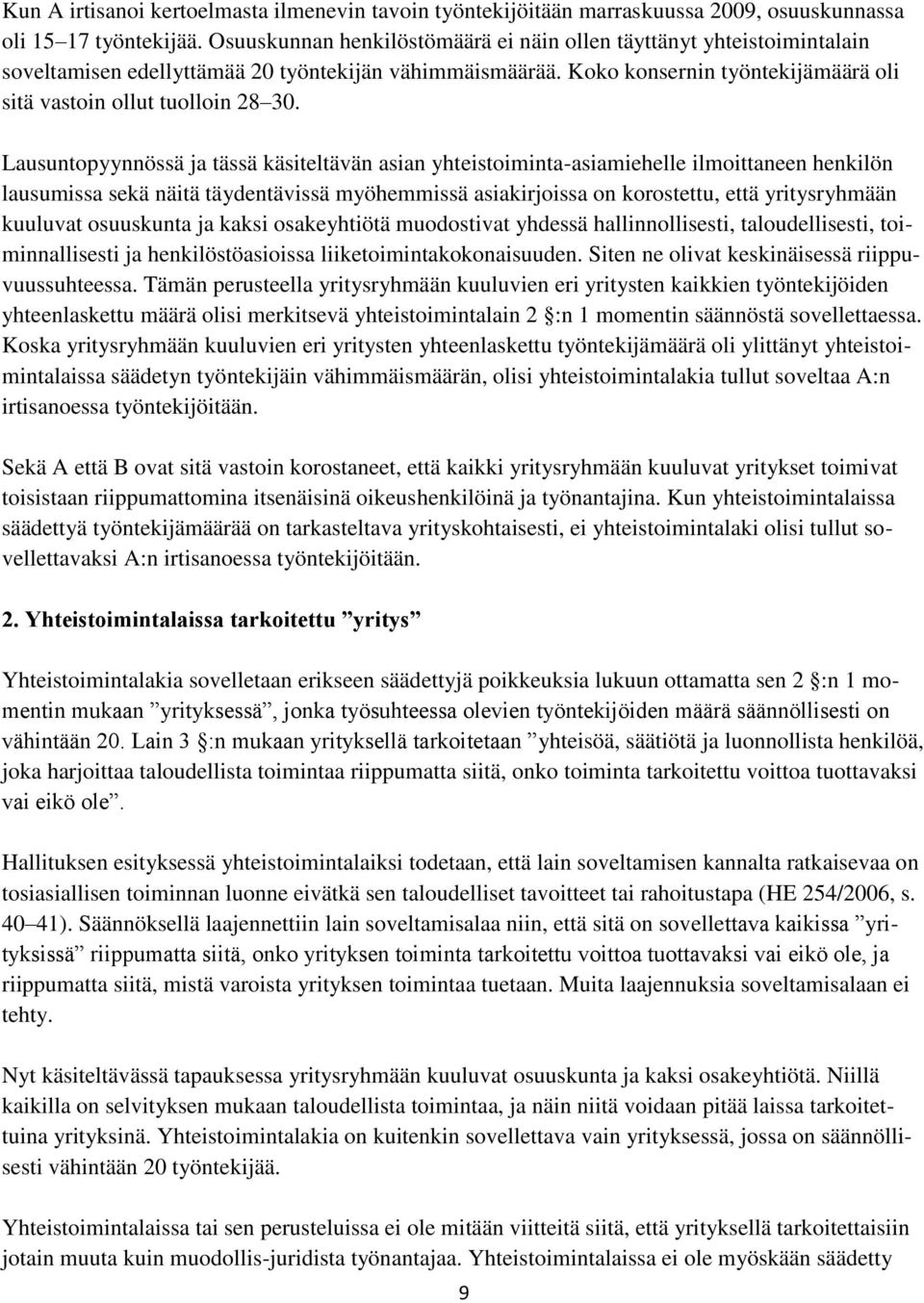 Lausuntopyynnössä ja tässä käsiteltävän asian yhteistoiminta-asiamiehelle ilmoittaneen henkilön lausumissa sekä näitä täydentävissä myöhemmissä asiakirjoissa on korostettu, että yritysryhmään