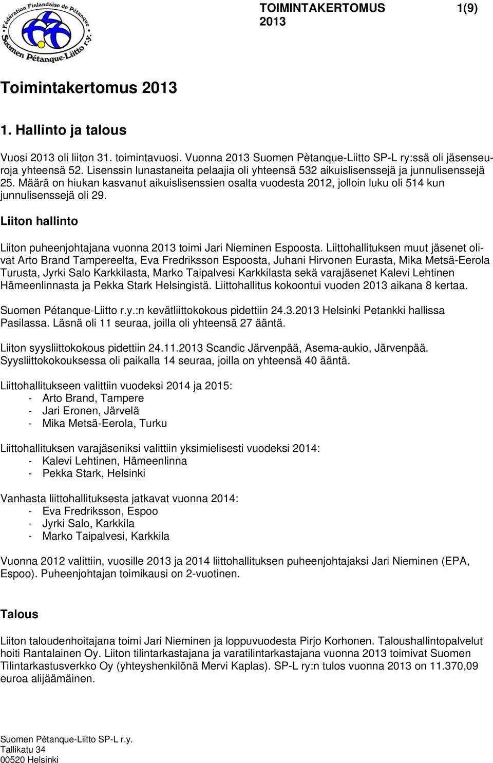 Määrä on hiukan kasvanut aikuislisenssien osalta vuodesta 2012, jolloin luku oli 514 kun junnulisenssejä oli 29. Liiton hallinto Liiton puheenjohtajana vuonna 2013 toimi Jari Nieminen Espoosta.
